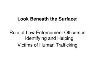 Look Beneath the Surface: Role of Law Enforcement Officers in Identifying and Helping Victims of Human Trafficking