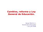 Cambios, reforma y Ley General de Educación. - slide 1