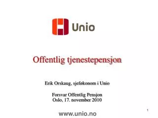 Offentlig tjenestepensjon Erik Orskaug, sjeføkonom i Unio Forsvar Offentlig Pensjon Oslo, 17. november 2010