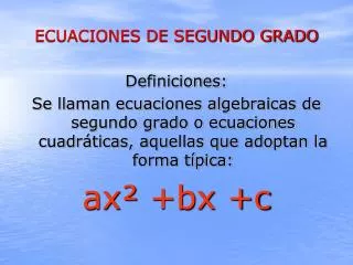 ECUACIONES DE SEGUNDO GRADO Definiciones: Se llaman ecuaciones algebraicas de segundo grado o ecuaciones cuadráticas, aq