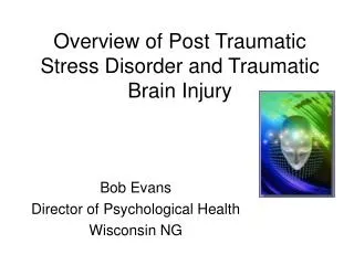 Overview of Post Traumatic Stress Disorder and Traumatic Brain Injury
