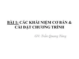 BÀI 1: CÁC KHÁI NIỆM CƠ BẢN &amp; CÀI ĐẶT CHƯƠNG TRÌNH