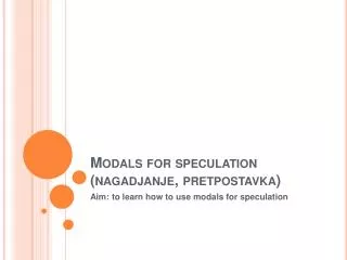 modals for speculation nagadjanje pretpostavka