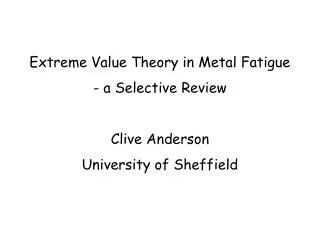 Extreme Value Theory in Metal Fatigue a Selective Review Clive Anderson University of Sheffield