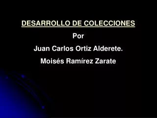 DESARROLLO DE COLECCIONES Por Juan Carlos Ortiz Alderete. Moisés Ramírez Zarate