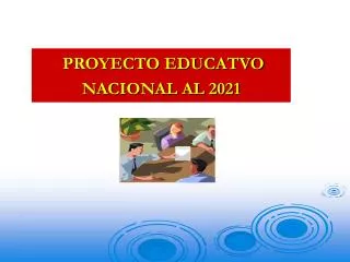PROYECTO EDUCATVO NACIONAL AL 2021