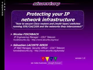 &gt; Nicolas FISCHBACH IP Engineering Manager - COLT Telecom nico@securite.org - http://www.securite.org/nico/