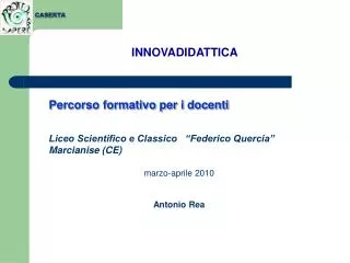 Percorso formativo per i docenti Liceo Scientifico e Classico “Federico Quercia” Marcianise (CE) marzo-aprile 2010