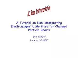 A Tutorial on Non-intercepting Electromagnetic Monitors for Charged Particle Beams Bob Webber January 30, 2008
