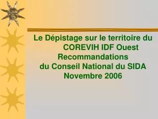 Le Dépistage sur le territoire du 	COREVIH IDF Ouest Recommandations du Conseil National du SIDA Novembre 2006