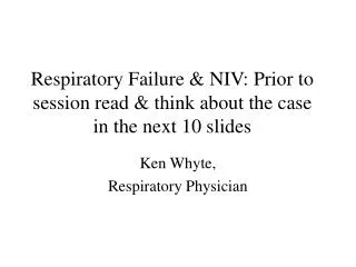 Respiratory Failure &amp; NIV: Prior to session read &amp; think about the case in the next 10 slides