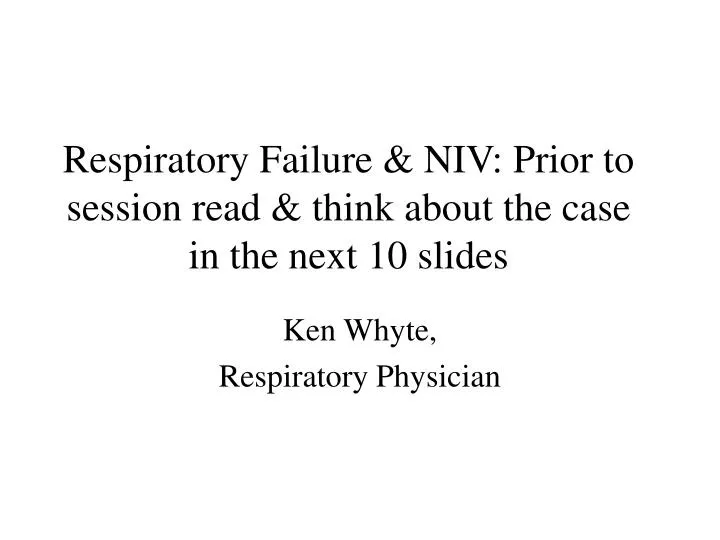 respiratory failure niv prior to session read think about the case in the next 10 slides