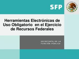 Herramientas Electrónicas de Uso Obligatorio en el Ejercicio de Recursos Federales