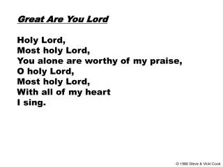 Great Are You Lord Holy Lord, Most holy Lord, You alone are worthy of my praise, O holy Lord, Most holy Lord, With all o