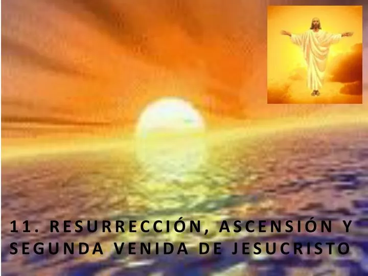 11 resurrecci n ascensi n y segunda venida de jesucristo