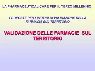 LA PHARMACEUTICAL CARE PER IL TERZO MILLENNIO PROPOSTE PER I METODI DI VALIDAZIONE DELLA FARMACIA SUL TERRITORIO