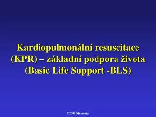 Kardiopulmonální resuscitace (KPR) – základní podpora života (Basic Life Support -BLS )