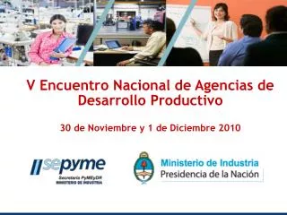 V Encuentro Nacional de Agencias de Desarrollo Productivo 30 de Noviembre y 1 de Diciembre 2010