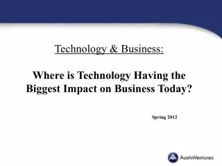 Technology &amp; Business: Where is Technology Having the Biggest Impact on Business Today? Spring 2012