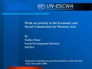 Work on poverty in the Economic and Social Commission for Western Asia By Nadine Shaar Social Development Division ESCWA