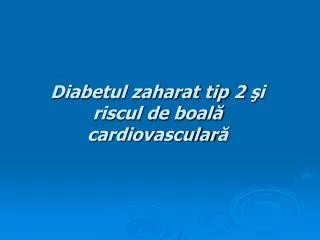 Diabetul zaharat tip 2 ş i riscul de boal ă cardiovascular ă