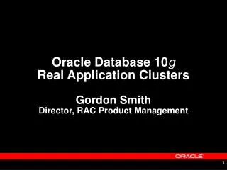 Oracle Database 10 g Real Application Clusters Gordon Smith Director, RAC Product Management