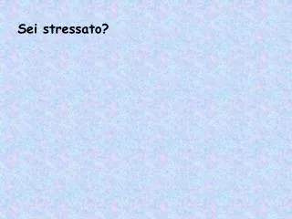 Sei stressato?