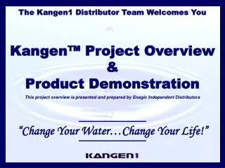 The Kangen1 Distributor Team Welcomes You Kangen™ Project Overview &amp; Product Demonstration