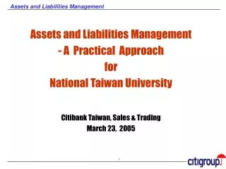 Assets and Liabilities Management - A Practical Approach for National Taiwan University Citibank Taiwan, Sales &amp;