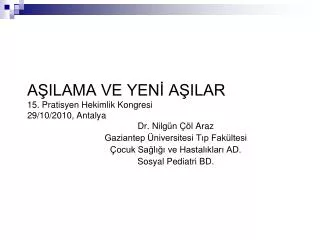 AŞILAMA VE YENİ AŞILAR 15. Pratisyen Hekimlik Kongresi 29/10/2010, Antalya