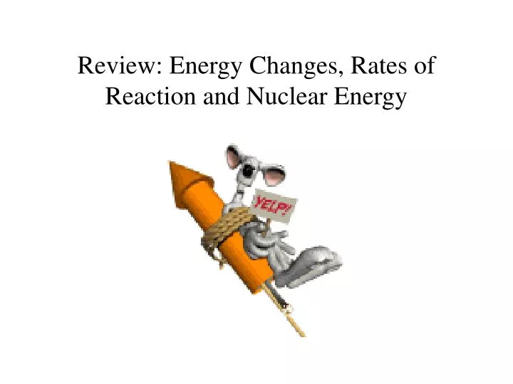 review energy changes rates of reaction and nuclear energy