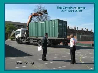 The Containers arrive 22 nd April 2010