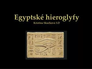 Egyptské hieroglyfy Kristína Skučková 3.D
