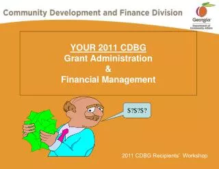 YOUR 2011 CDBG Grant Administration &amp; Financial Management
