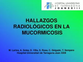 HALLAZGOS RADIOLÓGICOS EN LA MUCORMICOSIS M. Larios, A. Soley, D. Villa, S. Rosa, C. Delgado, T. Sempere Hospital Univ