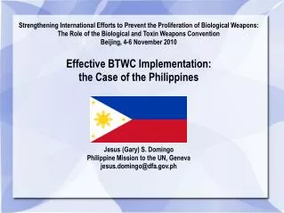 Effective BTWC Implementation: the Case of the Philippines Jesus (Gary) S. Domingo Philippine Mission to the UN, Geneva