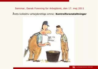 Seminar, Dansk Forening for Arbejdsret, den 17. maj 2011 Årets kollektiv-arbejdsretlige emne: Kontrolforanstaltninger