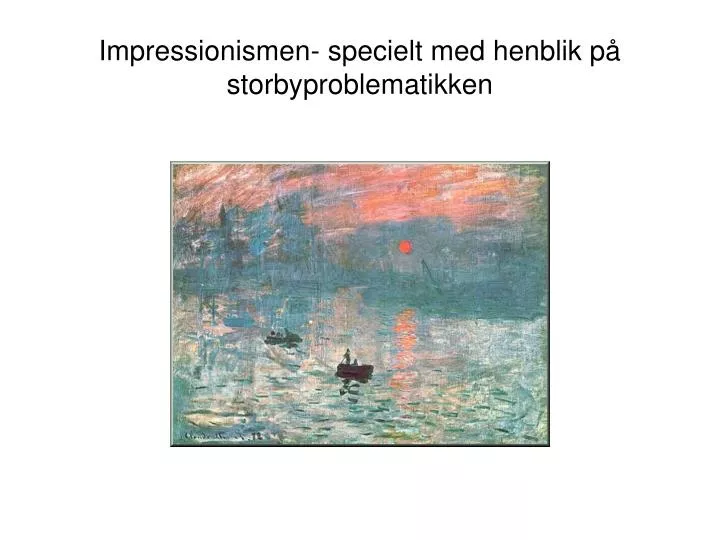 impressionismen specielt med henblik p storbyproblematikken