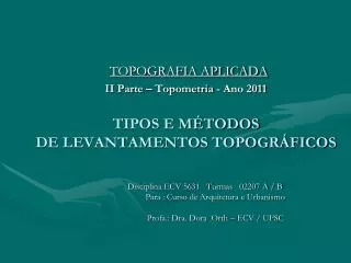 TOPOGRAFIA APLICADA II Parte – Topometria - Ano 2011 TIPOS E MÉTODOS DE LEVANTAMENTOS TOPOGRÁFICOS