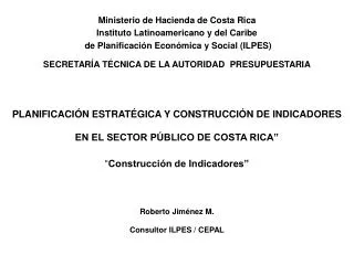 PLANIFICACIÓN ESTRATÉGICA Y CONSTRUCCIÓN DE INDICADORES EN EL SECTOR PÚBLICO DE COSTA RICA” “ Construcción de Indicadore