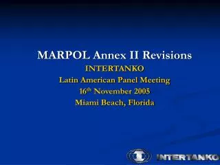 MARPOL Annex II Revisions INTERTANKO Latin American Panel Meeting 16 th November 2005 Miami Beach, Florida