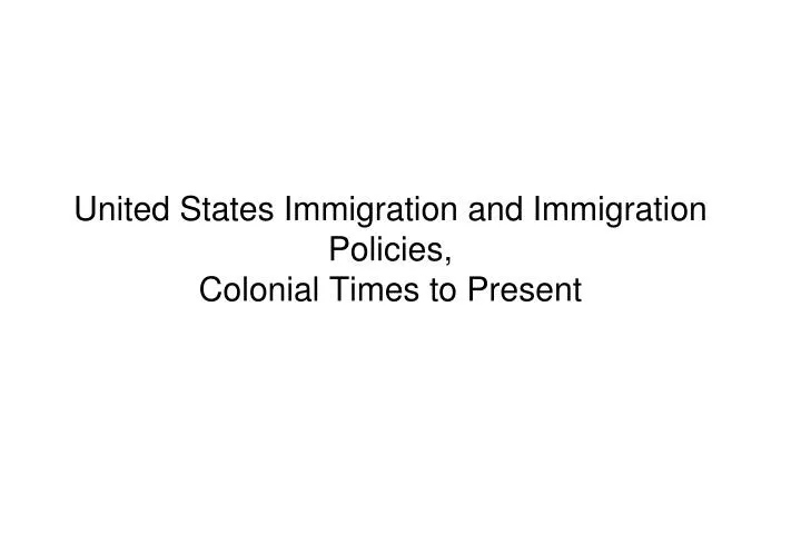 united states immigration and immigration policies colonial times to present