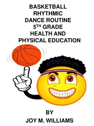 BASKETBALL RHYTHMIC DANCE ROUTINE 5 TH GRADE HEALTH AND PHYSICAL EDUCATION
