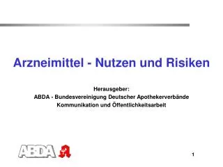 Arzneimittel - Nutzen und Risiken Herausgeber: ABDA - Bundesvereinigung Deutscher Apothekerverbände Kommunikation und Ö