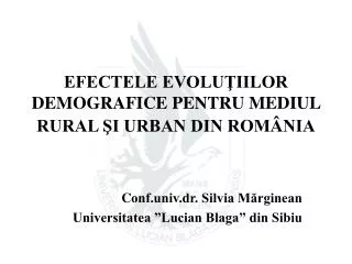 EFECTELE EVOLUŢIILOR DEMOGRAFICE PENTRU MEDIUL RURAL ŞI URBAN DIN ROMÂNIA