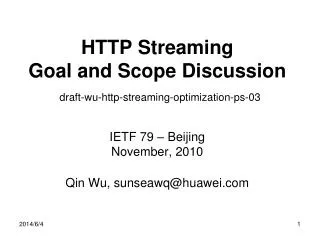 HTTP Streaming Goal and Scope Discussion draft-wu-http-streaming-optimization-ps-03 IETF 79 – Beijing November, 2010