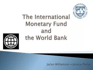 The International Monetary Fund and the World Bank