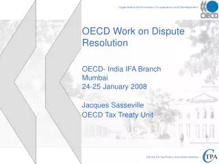 OECD Work on Dispute Resolution OECD- India IFA Branch Mumbai 24-25 January 2008