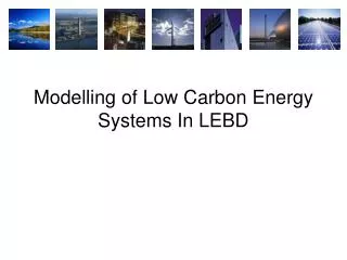 Modelling of Low Carbon Energy Systems In LEBD