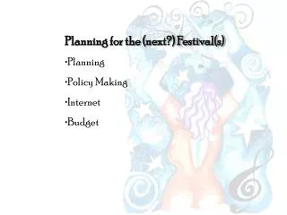 Planning for the (next?) Festival(s) Planning Policy Making Internet Budget